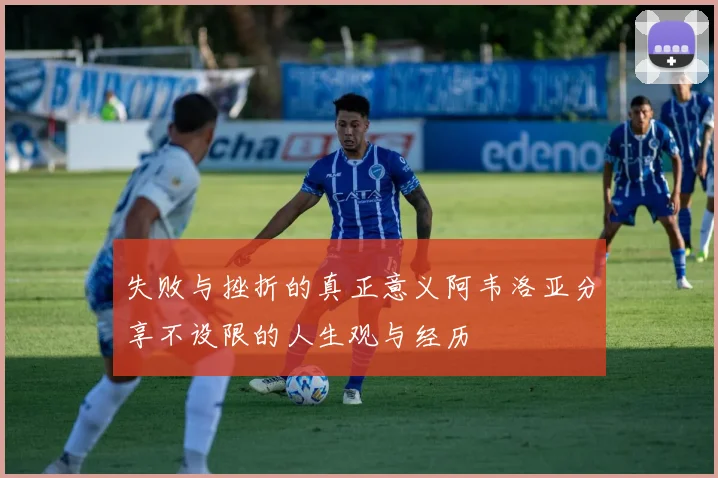失败与挫折的真正意义阿韦洛亚分享不设限的人生观与经历