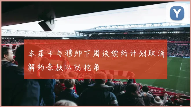 本菲卡与穆帅下周谈续约计划取消解约条款以防挖角