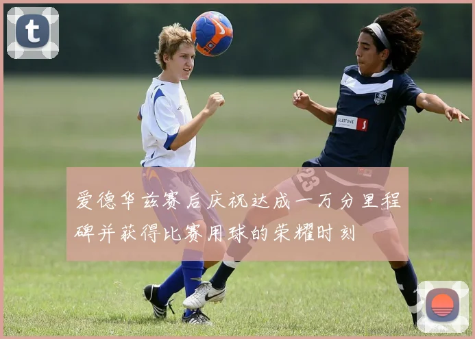爱德华兹赛后庆祝达成一万分里程碑并获得比赛用球的荣耀时刻